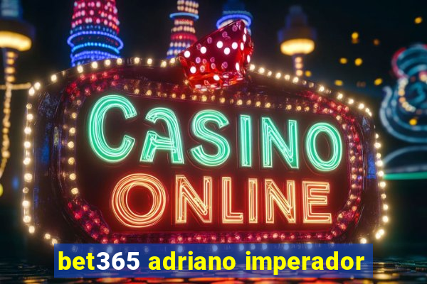 bet365 adriano imperador